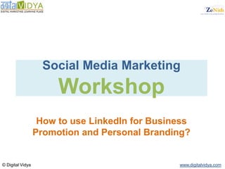 Social Media Marketing
                       Workshop
                   How to use LinkedIn for Business
                  Promotion and Personal Branding?


© Digital Vidya                                 www.digitalvidya.com
 