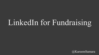 LinkedIn for Fundraising
@KareemSamara
 