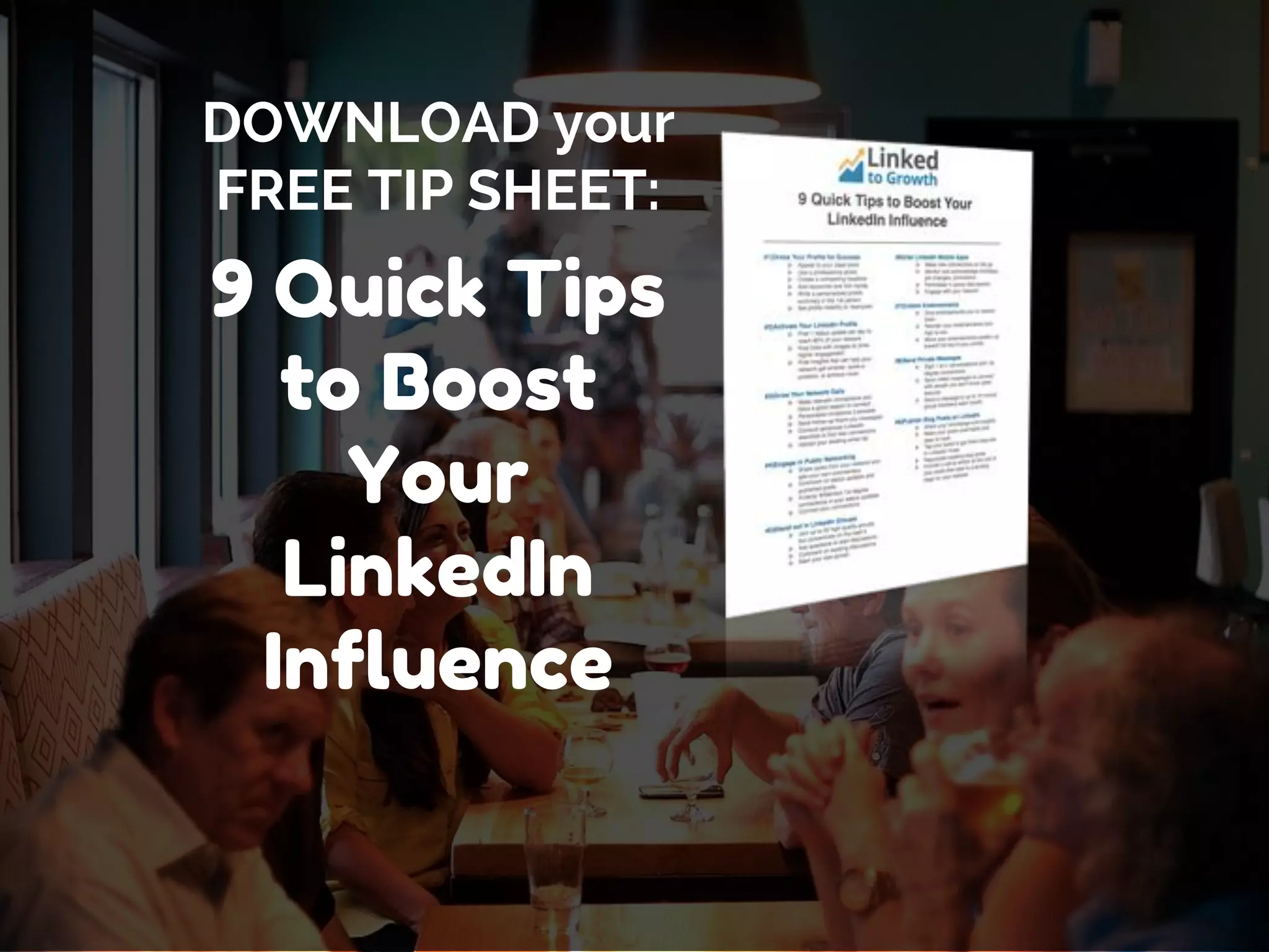 Page 36
DOWNLOAD your
FREE TIP SHEET:
9 Quick Tips
to Boost
Your
LinkedIn
Influence
 