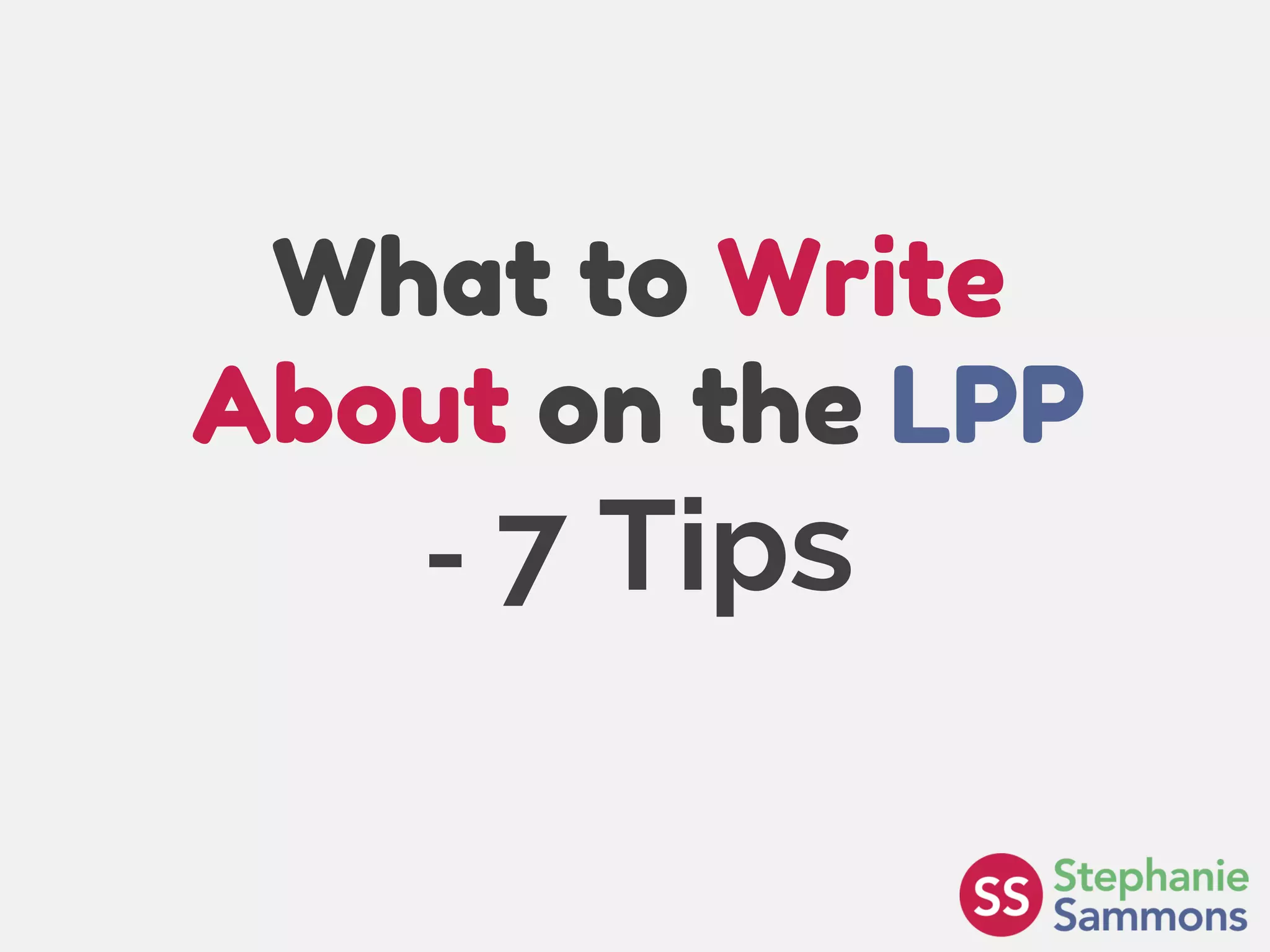 Page 7
What to Write
About on the LPP
- 7 Tips
 