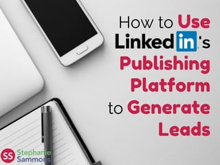 How to Use
LinkedIn's
Publishing
Platform
to Generate
Leads
 