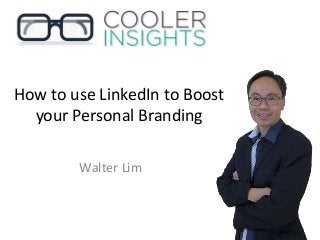 How to use LinkedIn to Boost
your Personal Branding
Walter Lim
 