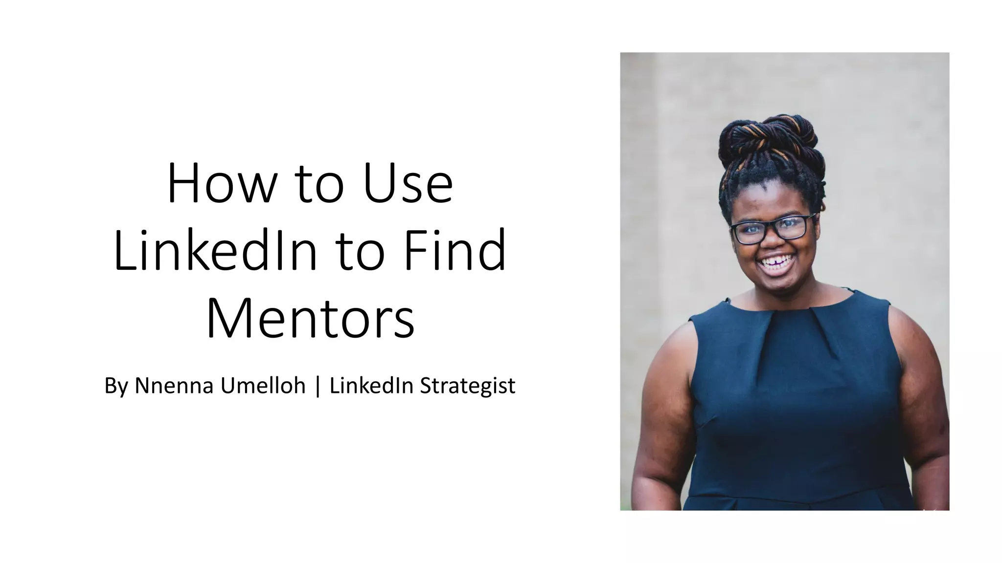 How to Use
LinkedIn to Find
Mentors
By Nnenna Umelloh | LinkedIn Strategist
 