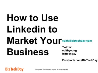 How to Use Linkedin to Market Your Business [email_address] Twitter:  edithyeung biztechday Facebook.com/BizTechDay 