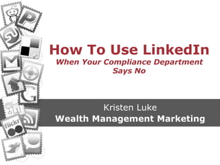 How To Use LinkedIn When Your Compliance Department Says No Kristen Luke Wealth Management Marketing 