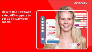 How to Use Low Code
video API snippets to
set up virtual video
rooms
 