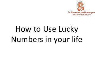 How to Use Lucky
Numbers in your life
 
