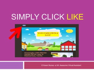 SIMPLY CLICK LIKE
© Karen Nunez- a.VA Awesome Virtual Assistant
 