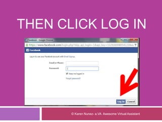 THEN CLICK LOG IN
© Karen Nunez- a.VA Awesome Virtual Assistant
 