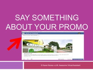 SAY SOMETHING
ABOUT YOUR PROMO
© Karen Nunez- a.VA Awesome Virtual Assistant
 
