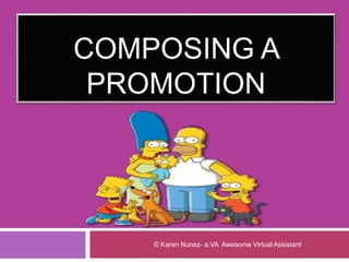 COMPOSING A
PROMOTION
© Karen Nunez- a.VA Awesome Virtual Assistant
 