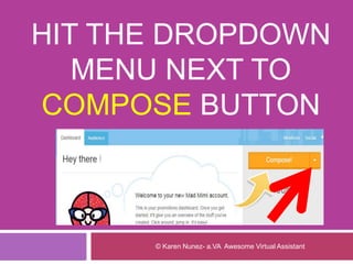 HIT THE DROPDOWN
MENU NEXT TO
COMPOSE BUTTON
© Karen Nunez- a.VA Awesome Virtual Assistant
 