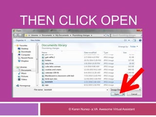 THEN CLICK OPEN
© Karen Nunez- a.VA Awesome Virtual Assistant
 