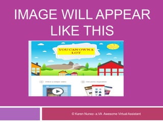 IMAGE WILL APPEAR
LIKE THIS
© Karen Nunez- a.VA Awesome Virtual Assistant
 