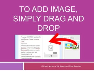 TO ADD IMAGE,
SIMPLY DRAG AND
DROP
© Karen Nunez- a.VA Awesome Virtual Assistant
 