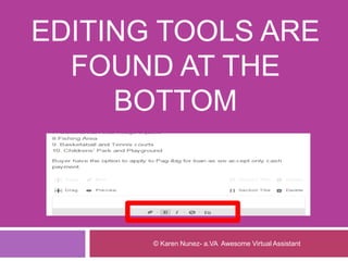 EDITING TOOLS ARE
FOUND AT THE
BOTTOM
© Karen Nunez- a.VA Awesome Virtual Assistant
 