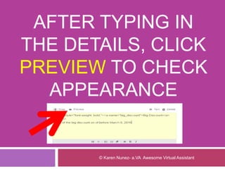 AFTER TYPING IN
THE DETAILS, CLICK
PREVIEW TO CHECK
APPEARANCE
© Karen Nunez- a.VA Awesome Virtual Assistant
 