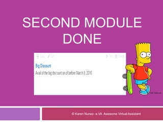 SECOND MODULE
DONE
© Karen Nunez- a.VA Awesome Virtual Assistant
 