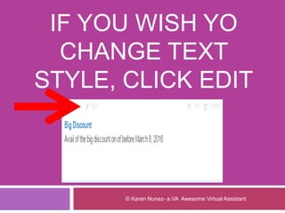 IF YOU WISH YO
CHANGE TEXT
STYLE, CLICK EDIT
© Karen Nunez- a.VA Awesome Virtual Assistant
 
