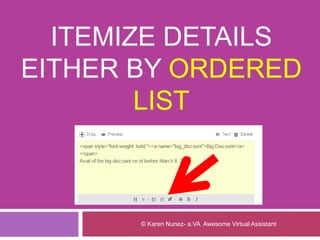 ITEMIZE DETAILS
EITHER BY ORDERED
LIST
© Karen Nunez- a.VA Awesome Virtual Assistant
 