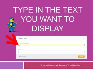 TYPE IN THE TEXT
YOU WANT TO
DISPLAY
© Karen Nunez- a.VA Awesome Virtual Assistant
 
