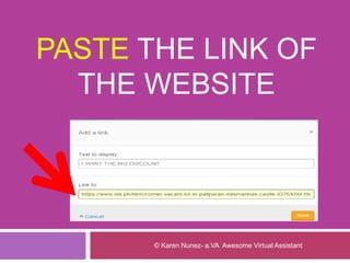 PASTE THE LINK OF
THE WEBSITE
© Karen Nunez- a.VA Awesome Virtual Assistant
 
