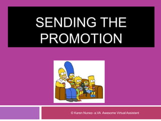 SENDING THE
PROMOTION
© Karen Nunez- a.VA Awesome Virtual Assistant
 