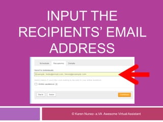 INPUT THE
RECIPIENTS’ EMAIL
ADDRESS
© Karen Nunez- a.VA Awesome Virtual Assistant
 