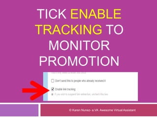 TICK ENABLE
TRACKING TO
MONITOR
PROMOTION
© Karen Nunez- a.VA Awesome Virtual Assistant
 