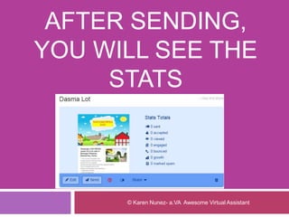 AFTER SENDING,
YOU WILL SEE THE
STATS
© Karen Nunez- a.VA Awesome Virtual Assistant
 