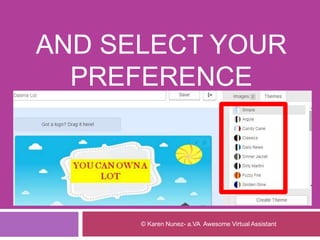 AND SELECT YOUR
PREFERENCE
© Karen Nunez- a.VA Awesome Virtual Assistant
 
