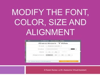 MODIFY THE FONT,
COLOR, SIZE AND
ALIGNMENT
© Karen Nunez- a.VA Awesome Virtual Assistant
 