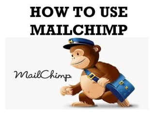 HOW TO USE
MAILCHIMP
 