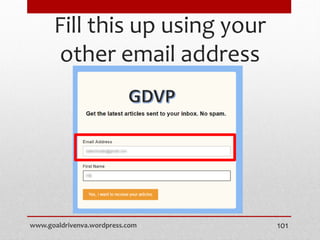 Fill this up using your
other email address
www.goaldrivenva.wordpress.com 101
 
