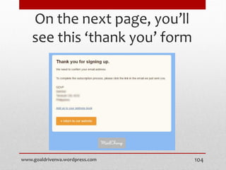 On the next page, you’ll
see this ‘thank you’ form
www.goaldrivenva.wordpress.com 104
 