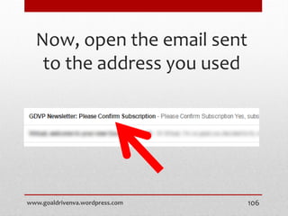 Now, open the email sent
to the address you used
www.goaldrivenva.wordpress.com 106
 