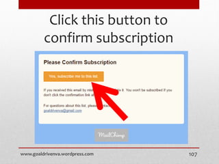 Click this button to
confirm subscription
www.goaldrivenva.wordpress.com 107
 