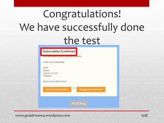 Congratulations!
We have successfully done
the test
www.goaldrivenva.wordpress.com 108
 