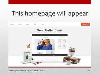 This homepage will appear
www.goaldrivenva.wordpress.com 11
 