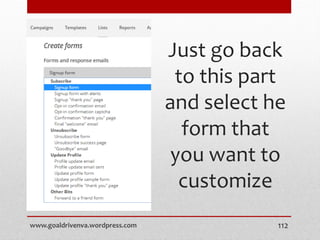 Just go back
to this part
and select he
form that
you want to
customize
www.goaldrivenva.wordpress.com 112
 