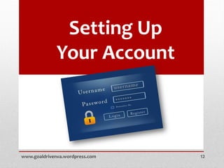 Setting Up
Your Account
www.goaldrivenva.wordpress.com 12
 