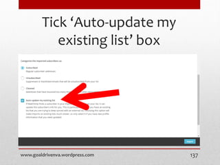 Tick ‘Auto-update my
existing list’ box
www.goaldrivenva.wordpress.com 137
 