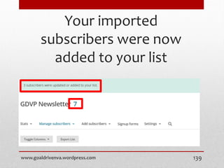 Your imported
subscribers were now
added to your list
www.goaldrivenva.wordpress.com 139
 