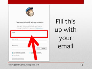 Fill this
up with
your
email
www.goaldrivenva.wordpress.com 14
 