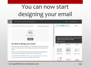 You can now start
designing your email
www.goaldrivenva.wordpress.com 145
 