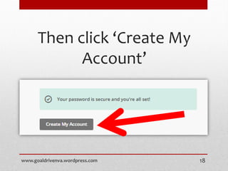 Then click ‘Create My
Account’
www.goaldrivenva.wordpress.com 18
 