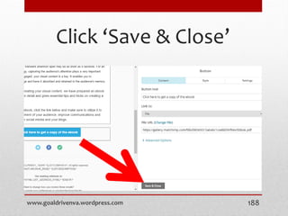 Click ‘Save & Close’
www.goaldrivenva.wordpress.com 188
 