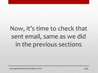 Now, it’s time to check that
sent email, same as we did
in the previous sections
www.goaldrivenva.wordpress.com 204
 