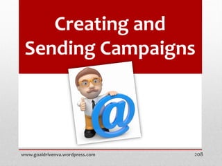 Creating and
Sending Campaigns
www.goaldrivenva.wordpress.com 208
 