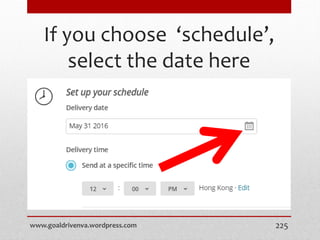 If you choose ‘schedule’,
select the date here
www.goaldrivenva.wordpress.com 225
 